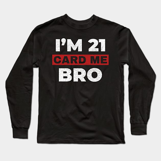 Card me bro I'm 21 Long Sleeve T-Shirt by RusticVintager